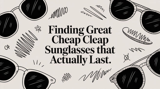 Finding Great Cheap Sunglasses That Actually Last
