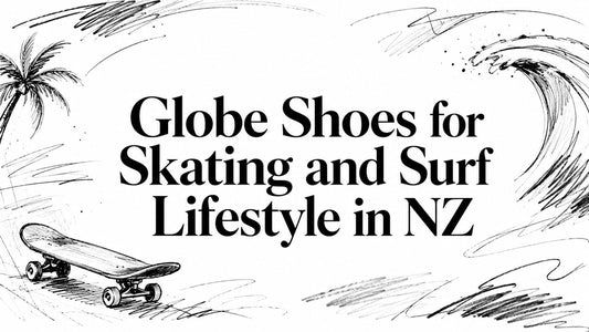 Globe Shoes for Skating and Surf Lifestyle in NZ