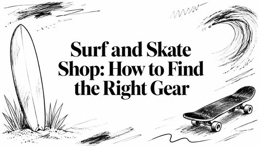 Surf and Skate Shop: How to Find the Right Gear