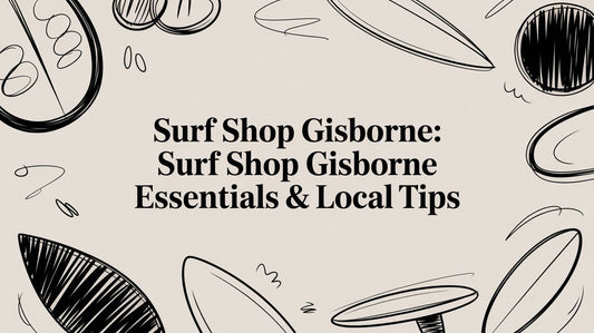 Surf Shop Gisborne: Your Ultimate Guide to Boards, Gear & Local Waves