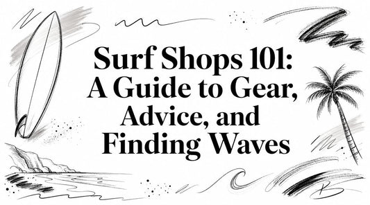 Surf Shops 101: A Guide to Gear, Advice, and Finding Waves