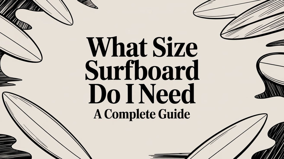 What Size Surfboard Do I Need A Complete Guide